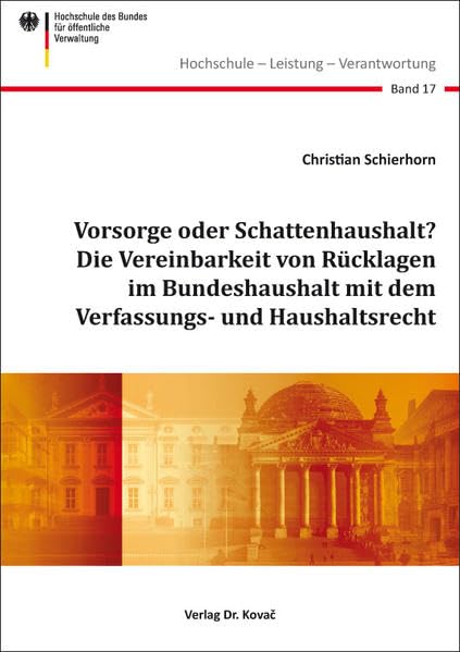 Vorsorge oder Schattenhaushalt? Die Vereinbarkeit von Rücklagen im Bundeshaushalt mit dem Verfassungs- und Haushaltsrecht (Hochschule – Leistung – ... des Bundes für öffentliche Verwaltung) Law