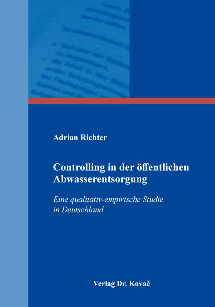 Controlling in der öffentlichen Abwasserentsorgung: Eine qualitativ-empirische Studie in Deutschland (Schriften zum Betrieblichen Rechnungswesen und Controlling) Law