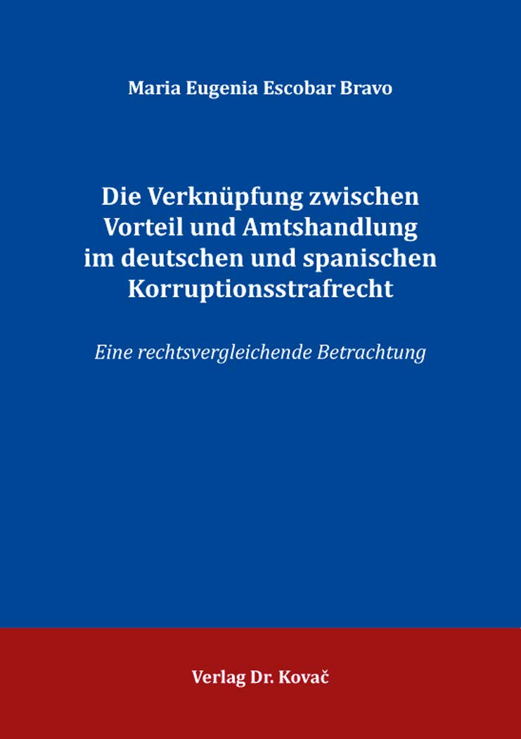 Die Verknüpfung zwischen Vorteil und Amtshandlung im deutschen und spanischen Korruptionsstrafrecht: Eine rechtsvergleichende Betrachtung (Strafrecht in Forschung und Praxis) Law