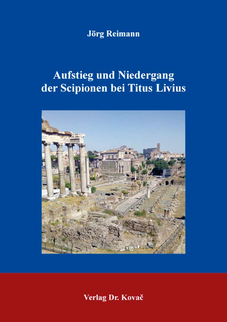 Aufstieg und Niedergang der Scipionen bei Titus Livius (Schriftenreihe altsprachliche Forschungsergebnisse) Politics & History