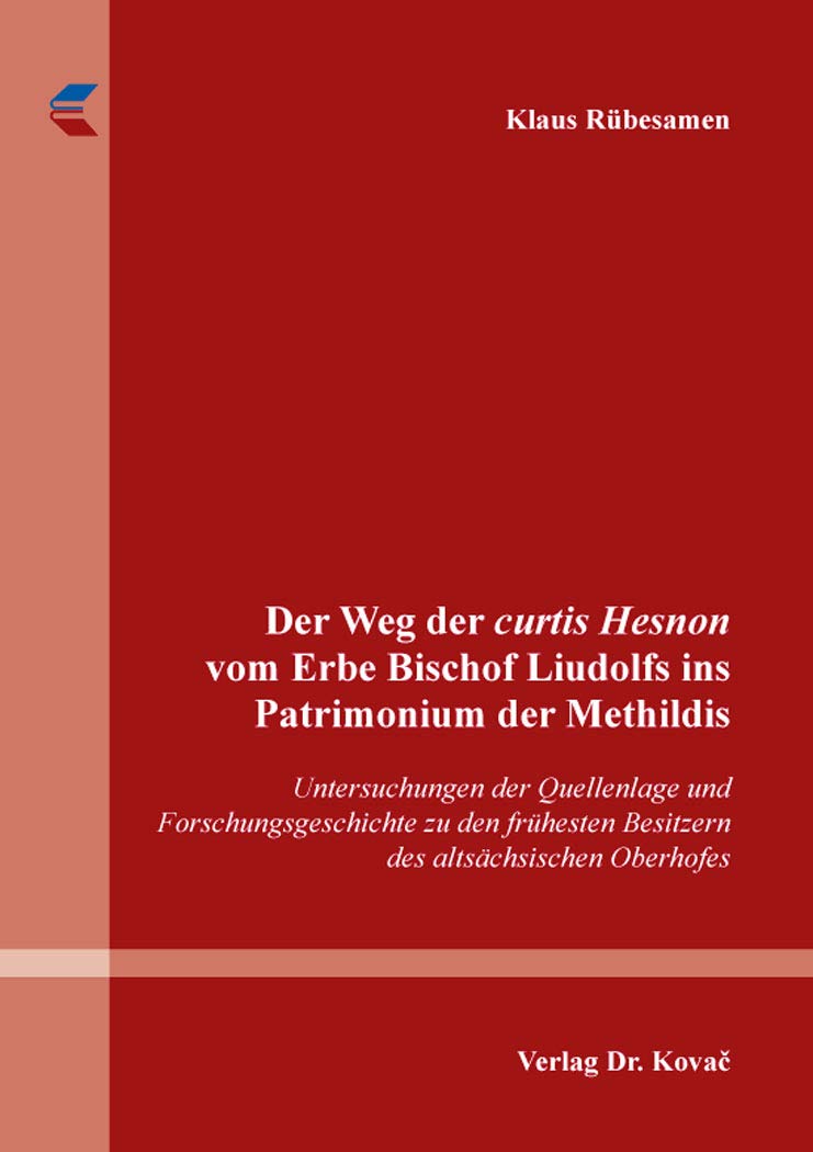 Der Weg der curtis Hesnon vom Erbe Bischof Liudolfs ins Patrimonium der Methildis: Untersuchungen der Quellenlage und Forschungsgeschichte zu den ... zur Geschichtsforschung des Mittelalters) Politics & History