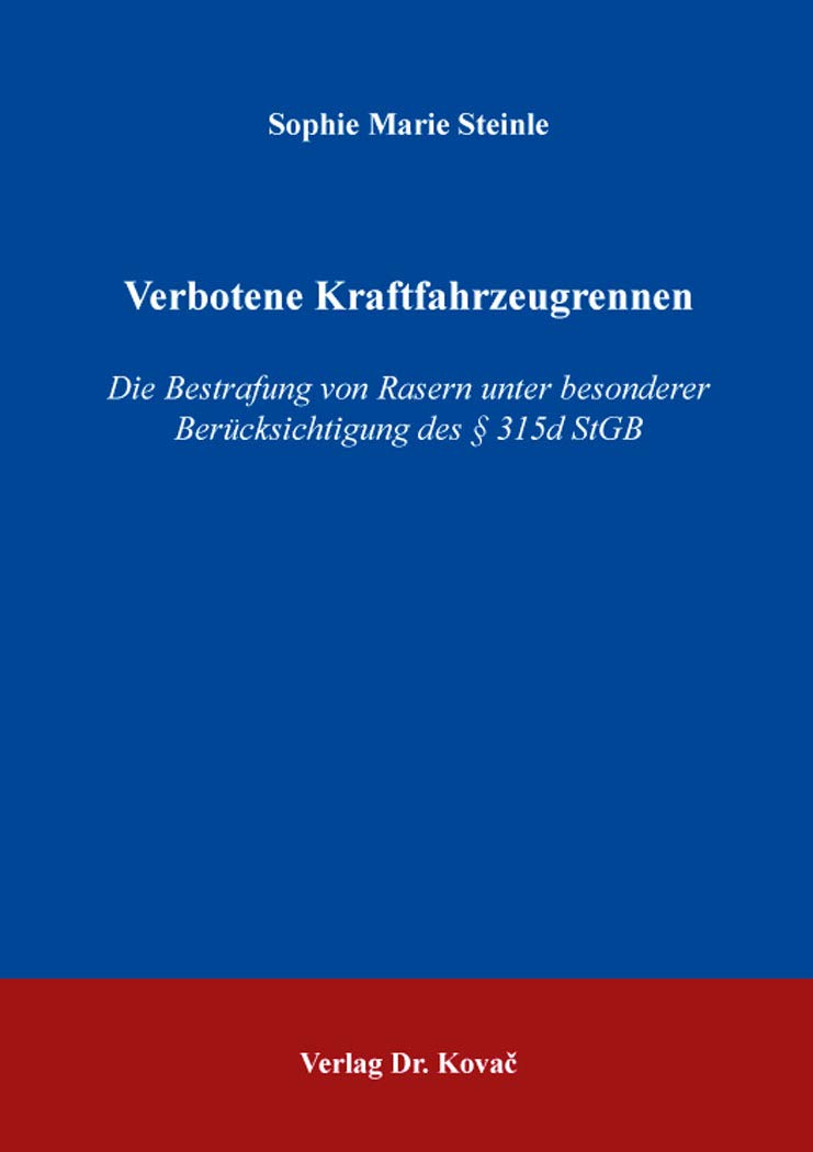 Verbotene Kraftfahrzeugrennen: Die Bestrafung von Rasern unter besonderer Berücksichtigung des § 315d StGB (Strafrecht in Forschung und Praxis) Law