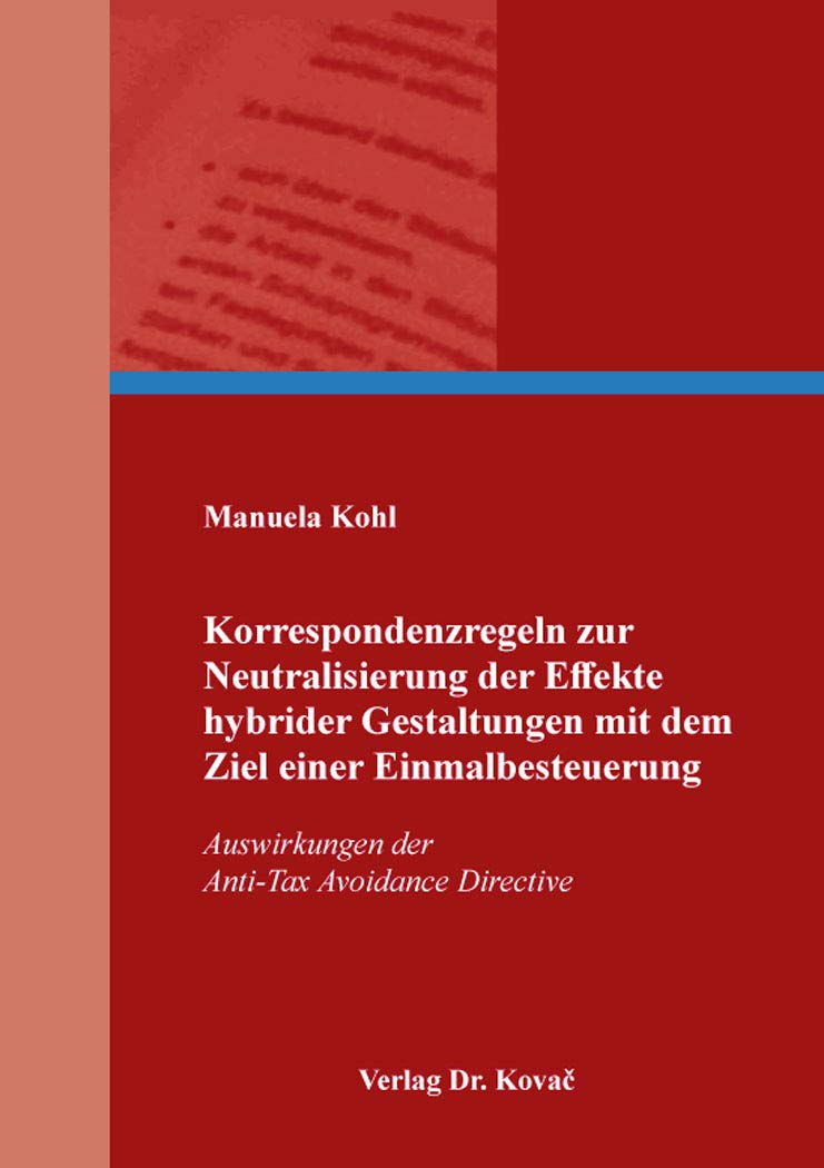 Korrespondenzregeln zur Neutralisierung der Effekte hybrider Gestaltungen mit dem Ziel einer Einmalbesteuerung: Auswirkungen der Anti-Tax Avoidance ... Steuerlehre in Forschung und Praxis) Law