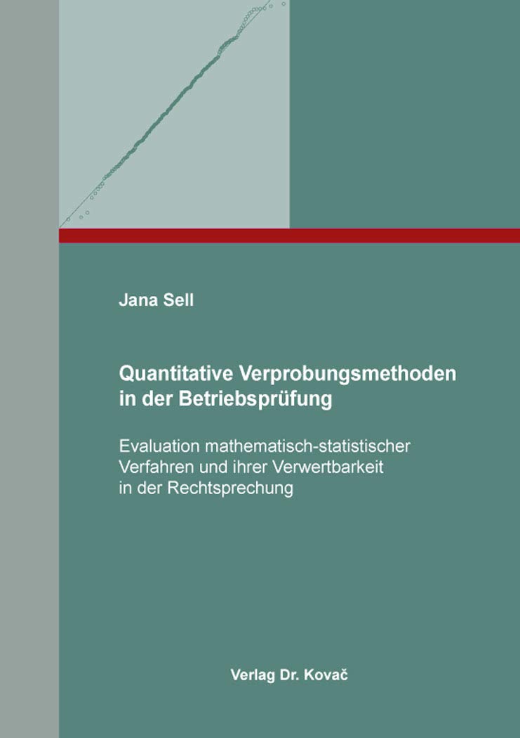 Quantitative Verprobungsmethoden in der Betriebsprüfung: Evaluation mathematisch-statistischer Verfahren und ihrer Verwertbarkeit in der ... Methoden in Forschung und Praxis) Law