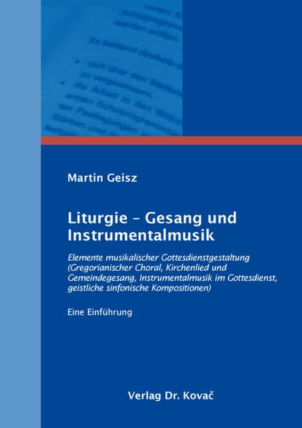 Liturgie – Gesang und Instrumentalmusik: Elemente musikalischer Gottesdienstgestaltung (Gregorianischer Choral, Kirchenlied und Gemeindegesang, ... (Schriften zur Praktischen Theologie) Arts & Music