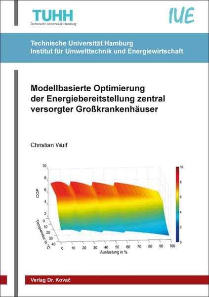 Modellbasierte Optimierung der Energiebereitstellung zentral versorgter Großkrankenhäuser (Schriftenreihe Technische Forschungsergebnisse) Business & Technology