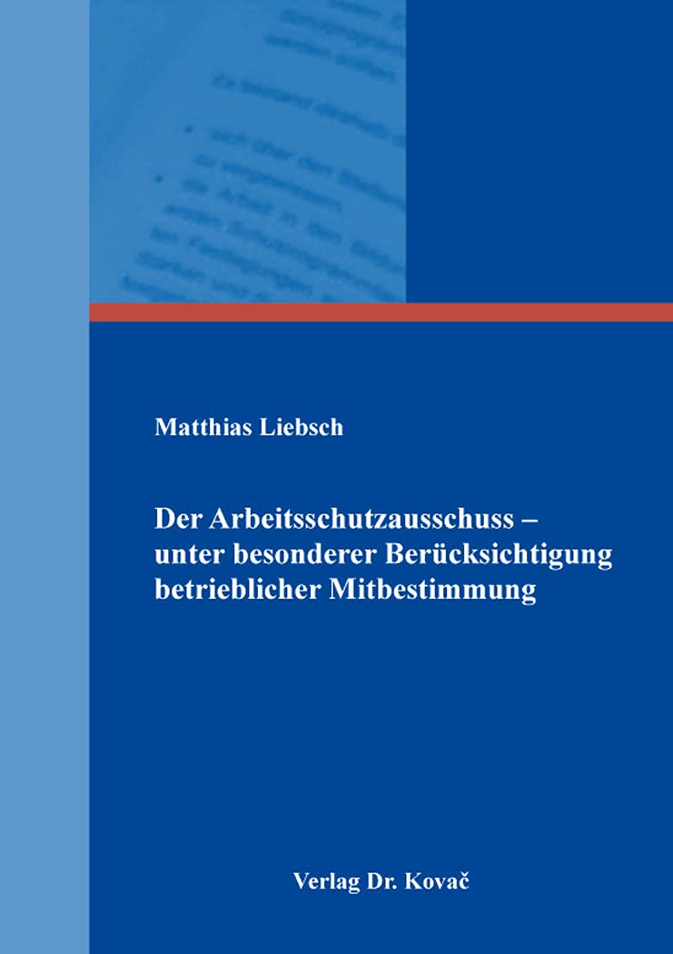 Der Arbeitsschutzausschuss – unter besonderer Berücksichtigung betrieblicher Mitbestimmung (Studienreihe Arbeitsrechtliche Forschungsergebnisse) Law