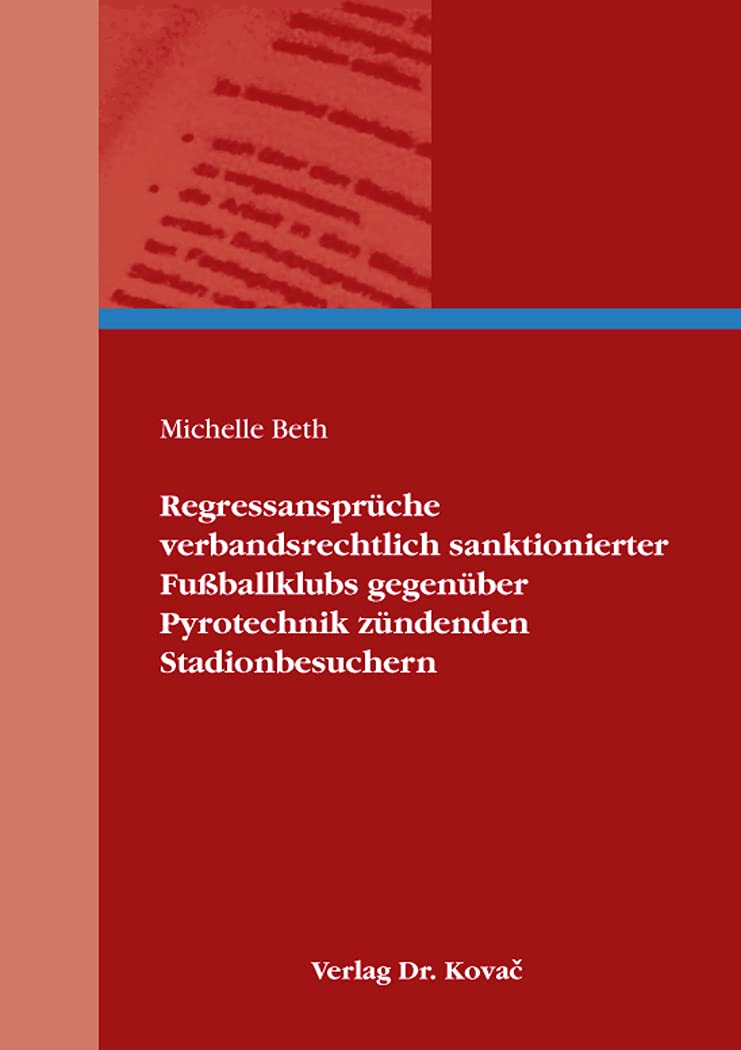 Regressansprüche verbandsrechtlich sanktionierter Fußballklubs gegenüber Pyrotechnik zündenden Stadionbesuchern (Sportrecht in Forschung und Praxis) Law