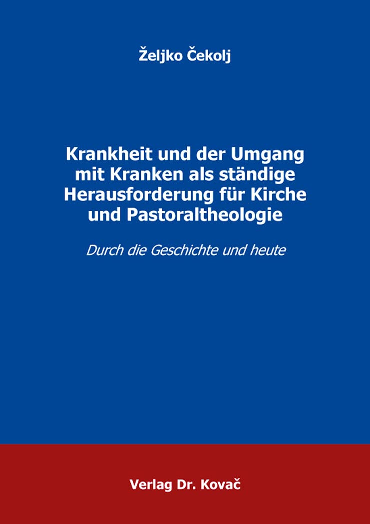 Krankheit und der Umgang mit Kranken als ständige Herausforderung für Kirche und Pastoraltheologie: Durch die Geschichte und heute (Schriften zur Praktischen Theologie) Death & Mourning