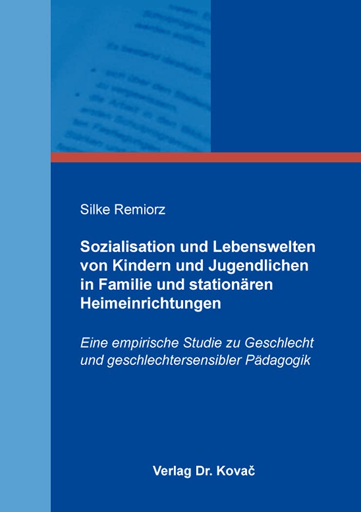 Sozialisation und Lebenswelten von Kindern und Jugendlichen in Familie und stationären Heimeinrichtungen: Eine empirische Studie zu Geschlecht und ... Schriftenreihe zur Geschlechterforschung) Books