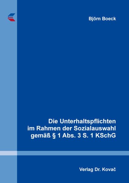 Die Unterhaltspflichten im Rahmen der Sozialauswahl gemäß § 1 Abs. 3 S. 1 KSchG (Studienreihe Arbeitsrechtliche Forschungsergebnisse) Law