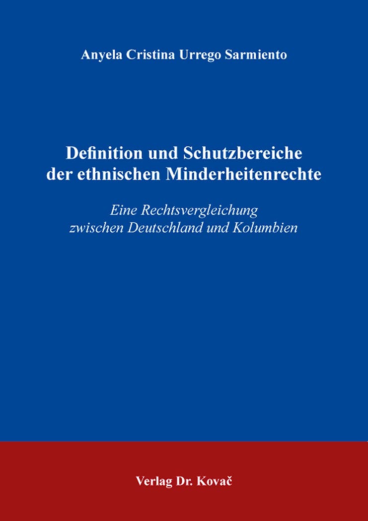 Definition und Schutzbereiche der ethnischen Minderheitenrechte: Eine Rechtsvergleichung zwischen Deutschland und Kolumbien (Schriftenreihe zum ... Einheitsrecht und zur Rechtsvergleichung) Law