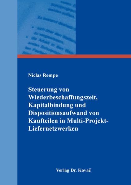 Steuerung von Wiederbeschaffungszeit, Kapitalbindung und Dispositionsaufwand von Kaufteilen in Multi-Projekt-Liefernetzwerken (Logistik-Management in Forschung und Praxis) Law