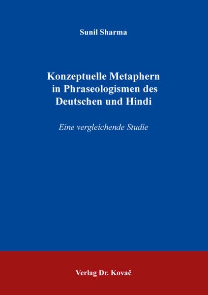 Konzeptuelle Metaphern in Phraseologismen des Deutschen und Hindi: Eine vergleichende Studie (Schriften zur Vergleichenden Sprachwissenschaft) Books