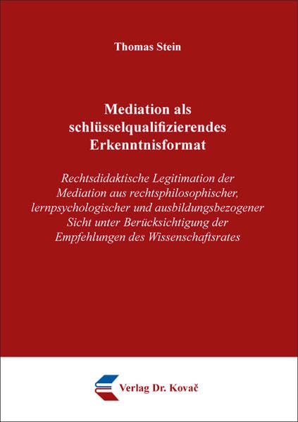 Mediation als schlüsselqualifizierendes Erkenntnisformat: Rechtsdidaktische Legitimation der Mediation aus rechtsphilosophischer, lernpsychologischer ... Außergerichtliche Konfliktbeilegung) Law