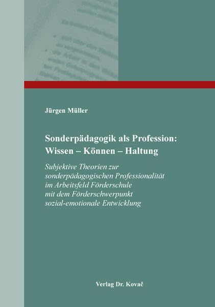 Sonderpädagogik als Profession: Wissen – Können – Haltung: Subjektive Theorien zur sonderpädagogischen Professionalität im Arbeitsfeld Förderschule ... zur Berufs- und Professionsforschung) Education & Training
