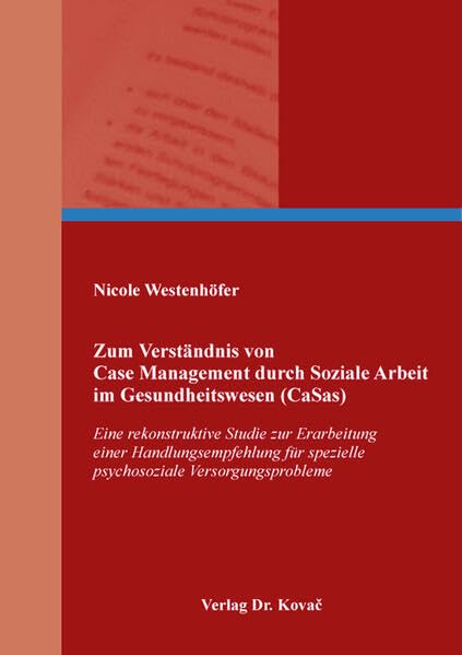 Zum Verständnis von Case Management durch Soziale Arbeit im Gesundheitswesen (CaSas): Eine rekonstruktive Studie zur Erarbeitung einer ... Sozialpädagogik in Forschung und Praxis) Books