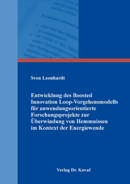 Entwicklung des Boosted Innovation Loop-Vorgehensmodells für anwendungsorientierte Forschungsprojekte zur Überwindung von Hemmnissen im Kontext der ... Betriebswirtschaftliche Forschung und Praxis) Law