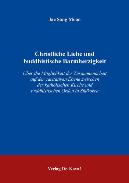 Christliche Liebe und buddhistische Barmherzigkeit: Über die Möglichkeit der Zusammenarbeit auf der caritativen Ebene zwischen der katholischen Kirche ... Theologische Forschungsergebnisse) Religion & Esotericism