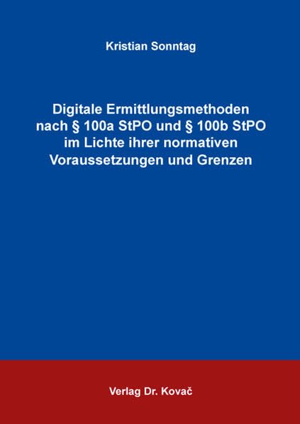 Digitale Ermittlungsmethoden nach § 100a StPO und § 100b StPO im Lichte ihrer normativen Voraussetzungen und Grenzen (Schriften zum Strafprozessrecht) Law