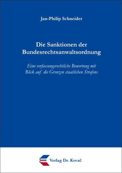 Die Sanktionen der Bundesrechtsanwaltsordnung: Eine verfassungsrechtliche Bewertung mit Blick auf die Grenzen staatlichen Strafens (Verfassungsrecht in Forschung und Praxis) Law