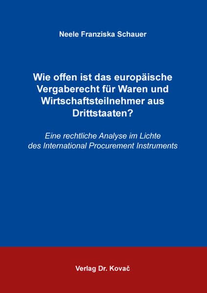 Wie offen ist das europäische Vergaberecht für Waren und Wirtschaftsteilnehmer aus Drittstaaten?: Eine rechtliche Analyse im Lichte des International ... (Schriften zum Bau- und Vergaberecht) Law