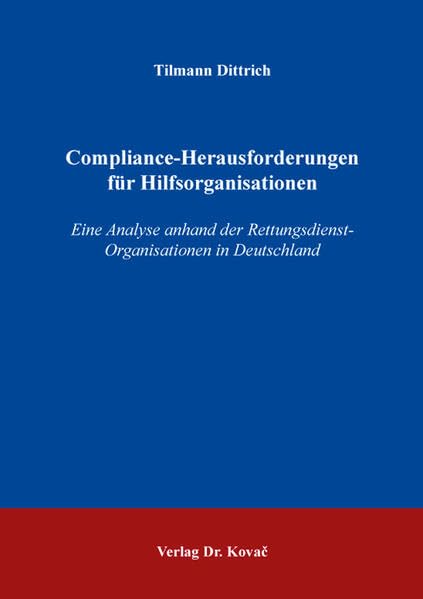 Compliance-Herausforderungen für Hilfsorganisationen: Eine Analyse anhand der Rettungsdienst-Organisationen in Deutschland (Schriftenreihe COMPLIANCE) Law