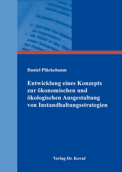 Entwicklung eines Konzepts zur ökonomischen und ökologischen Ausgestaltung von Instandhaltungsstrategien (Schriftenreihe Innovative Betriebswirtschaftliche Forschung und Praxis) Law