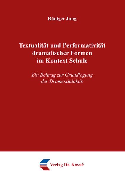 Textualität und Performativität dramatischer Formen im Kontext Schule: Ein Beitrag zur Grundlegung der Dramendidaktik (Didaktik in Forschung und Praxis) Books