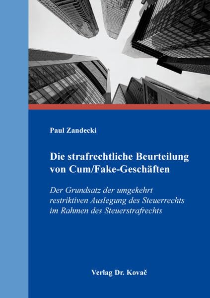 Die strafrechtliche Beurteilung von Cum/Fake-Geschäften: Der Grundsatz der umgekehrt restriktiven Auslegung des Steuerrechts im Rahmen des Steuerstrafrechts (Strafrecht in Forschung und Praxis) Law