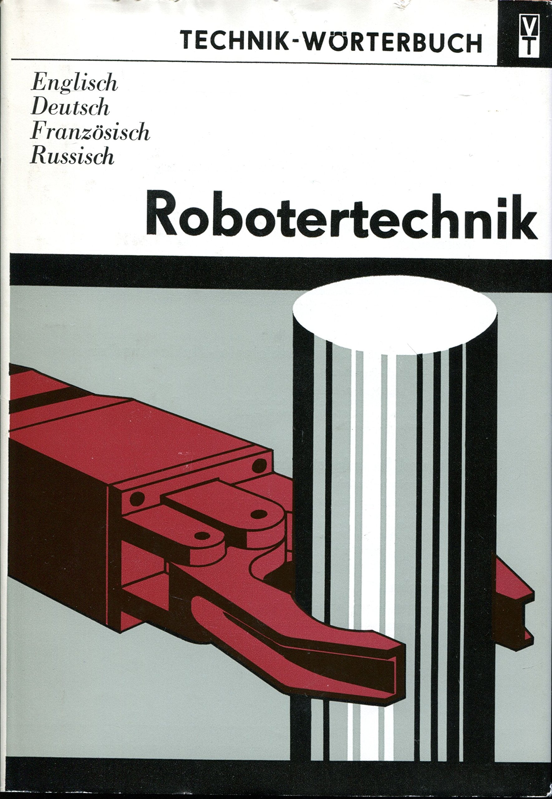 Technik- Wörterbuch. Robotertechnik. Englisch, Deutsch, Französisch, Russisch. Unter Mitwirkung von Günter Korzak. Books
