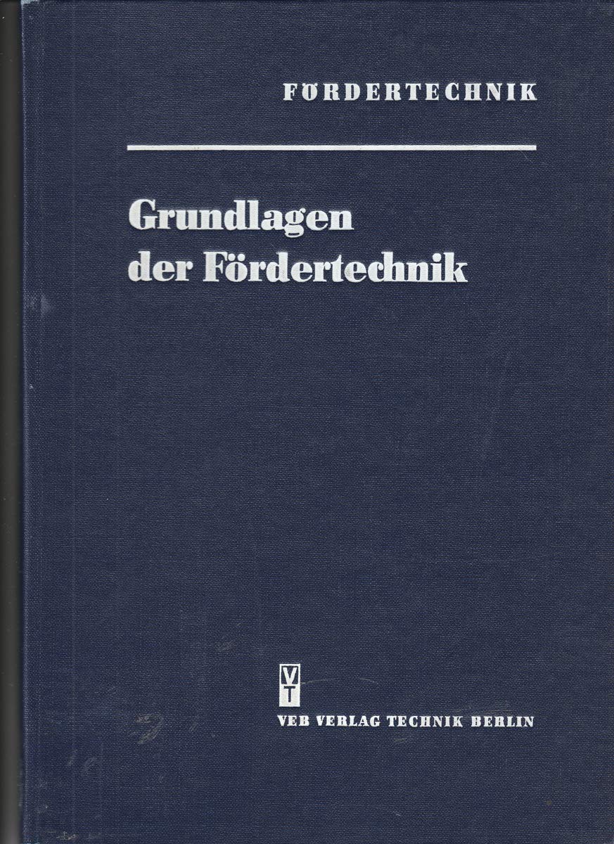 Fördertechnik. Grundlagen der Fördertechnik. Einführung, Elemente der mechanischen Ausrüstung, Antriebe, Grundlagen des Stahlbaus Business & Technology