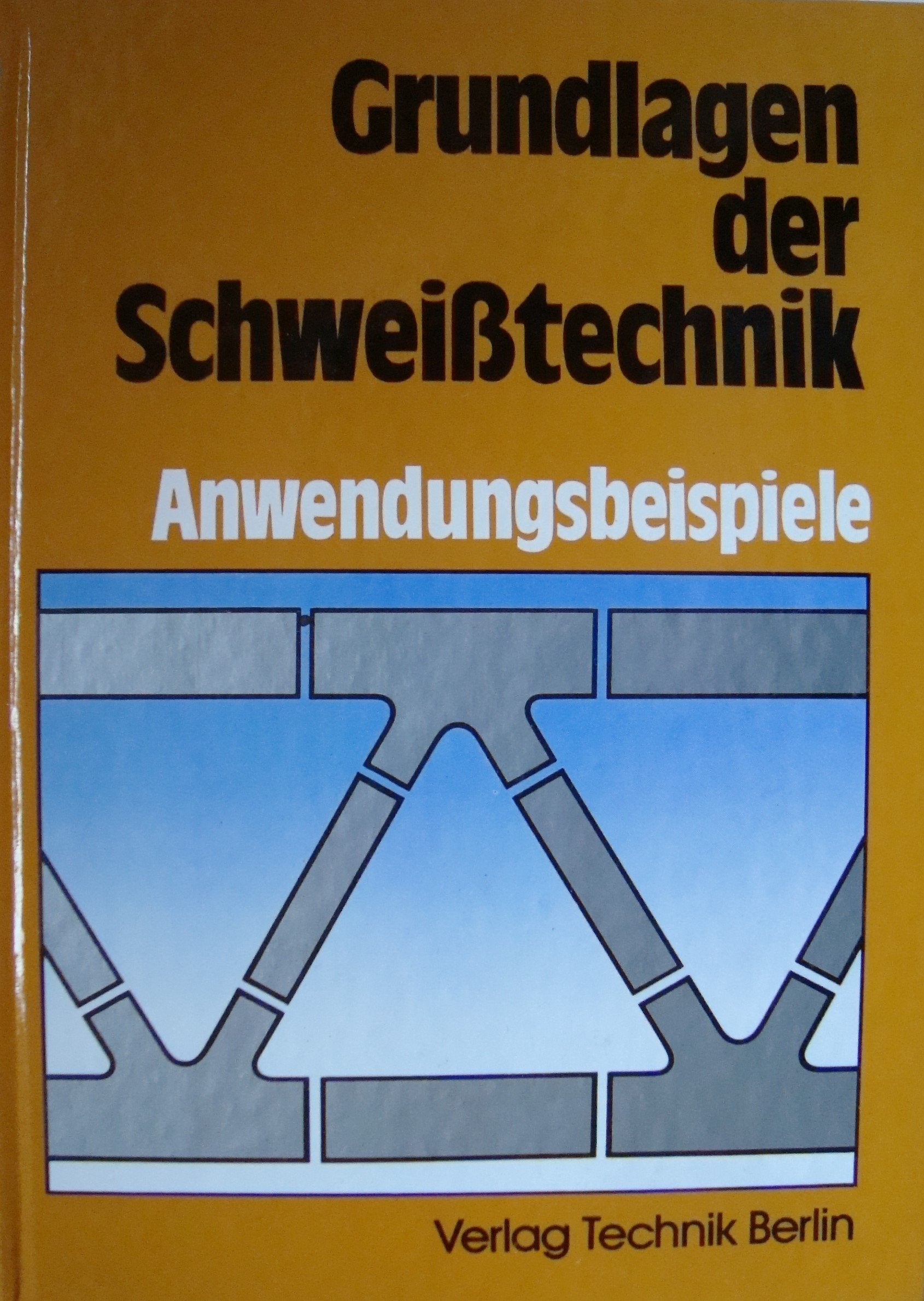 Grundlagen der Schweißtechnik, Anwendungsbeispiele der Verfahren und der Gestaltung Business & Technology