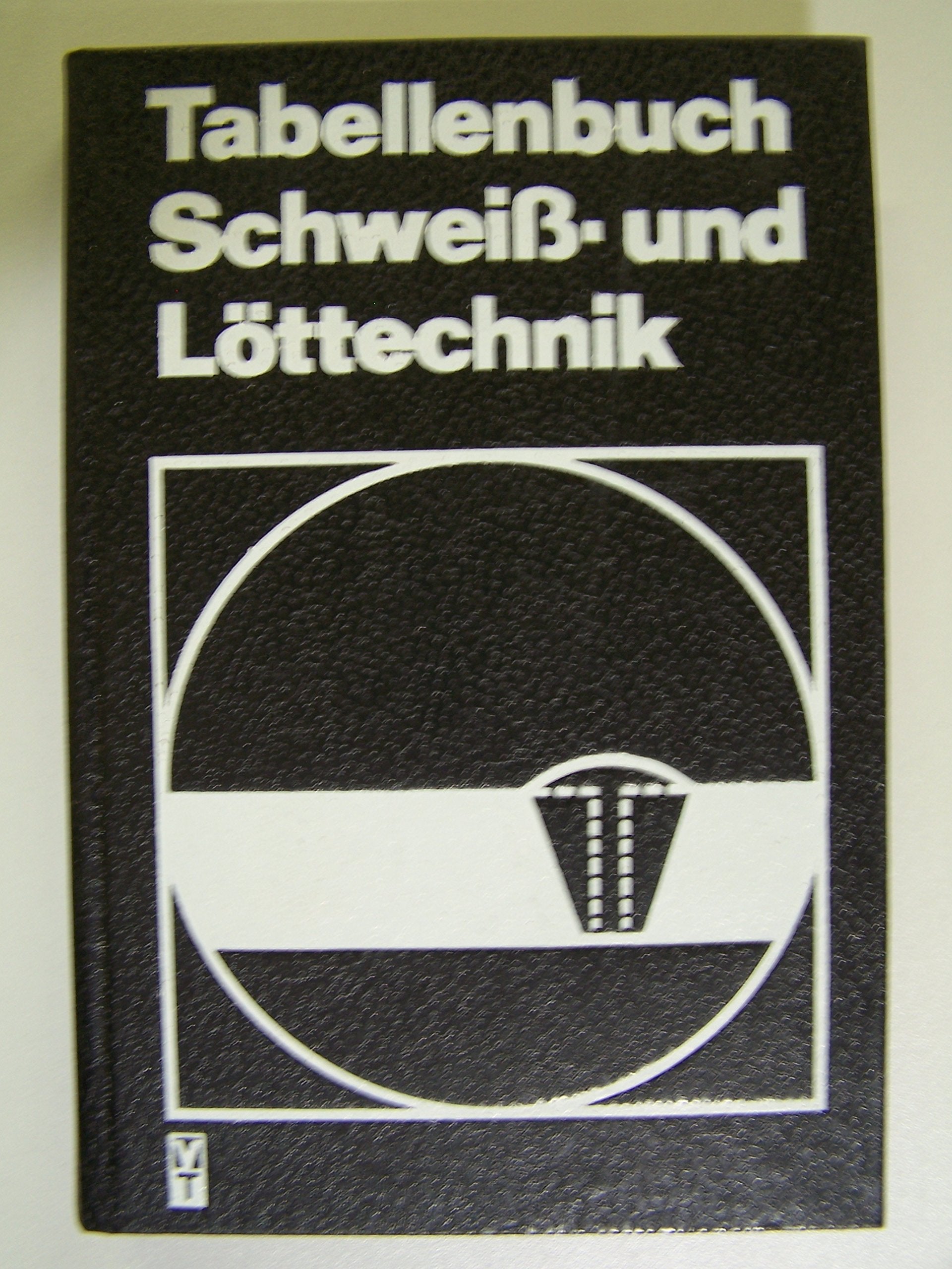 Tabellenbuch Schweiss- und Löttechnik : Wissensspeicher Schweiss-, Löt-, Kleb- und thermische Trenntechnik von Metallen und Plasten. Books