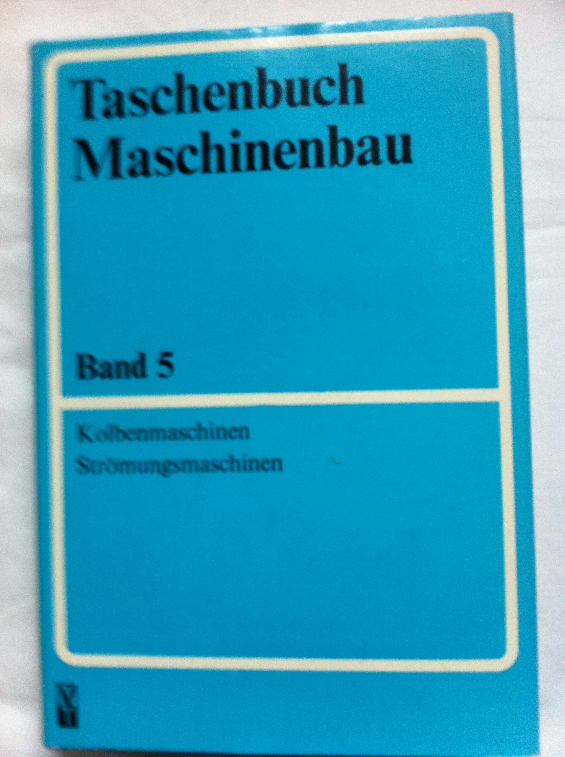 Taschenbuch Maschinenbau, Band 5: Kolbenmaschinen - Strömungsmaschinen Business & Technology