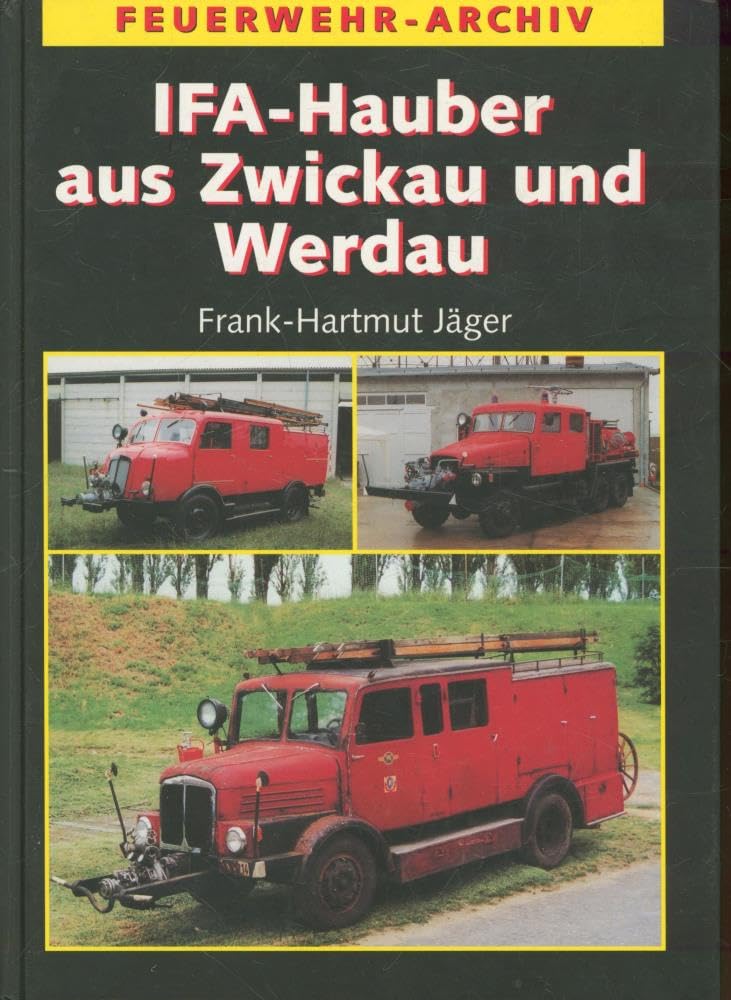 IFA - Hauber aus Zwickau und Werdau: Die Geschichte der Feuerwehrfahrzeuge auf Horch H3, H3A, H6, S4000-1 und G5 Business & Technology