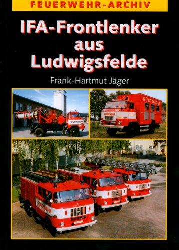 IFA - Frontlenker aus Ludwigsfelde: Die Geschichte der Feuerwehrfahrzeuge auf W 50 und L 60 Business & Technology