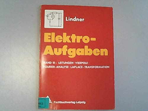 Elektro-Aufgaben: Übungsaufgaben zu den Grundlagen der Elektrotechnik / Leitungen, Vierpole, Fourier-Analyse, Laplace, Transformation Books