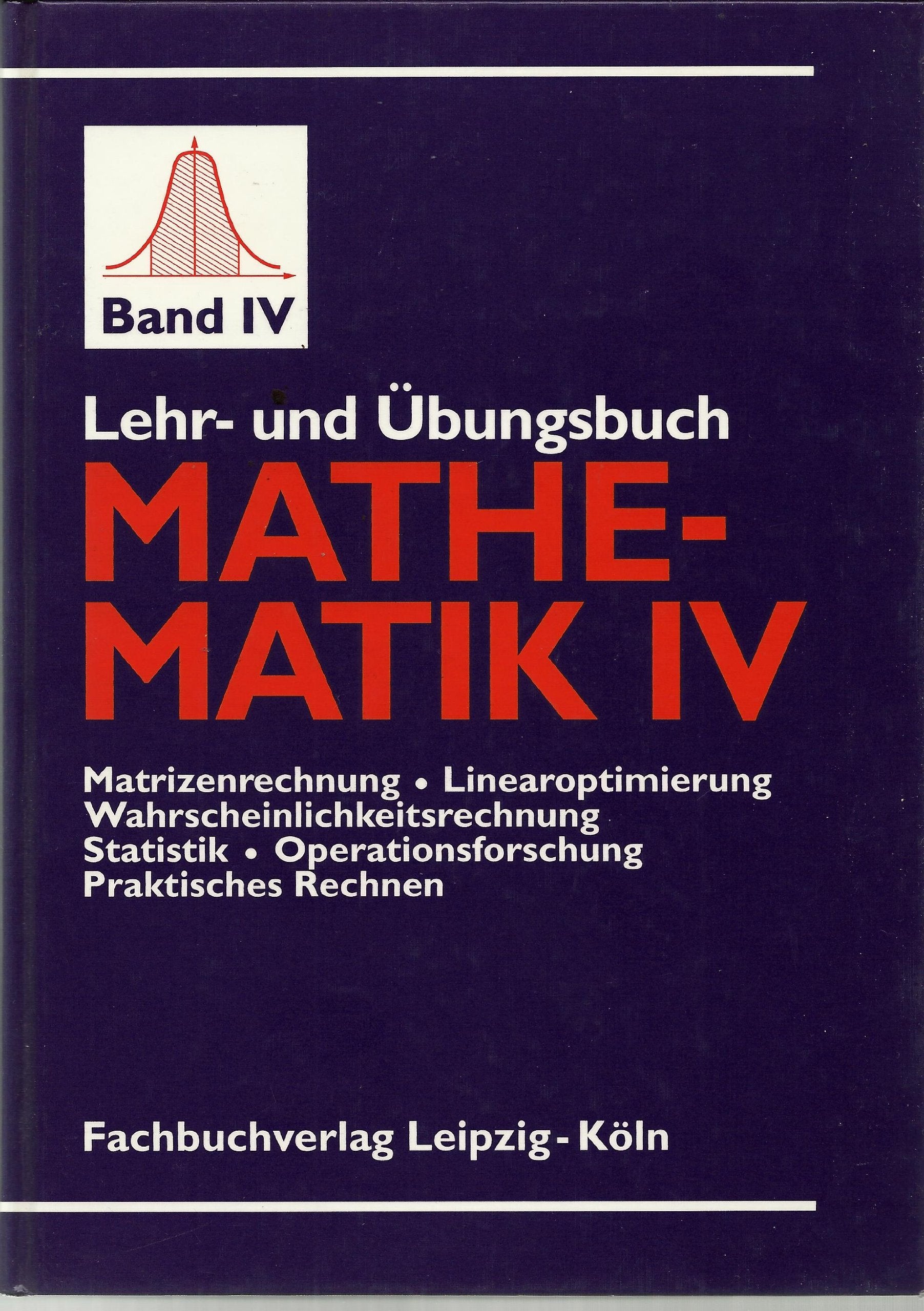 Lehr- und Übungsbuch Mathematik IV. Matrizenrechnung - Linearoptimierung - Wahrscheinlichkeitsrechnung - Statistik - Operationsforschung - Praktische Rechnen Books