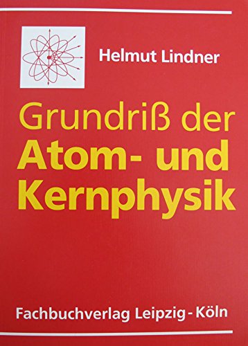 Grundriss der Atom- und Kernphysik. Eine Einführung in das Wesen des Atoms und seiner Teile Books