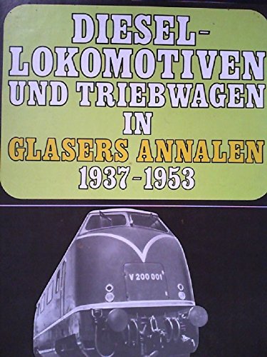 Diesellokomotiven und Triebwagen in Glasers Annalen. 1937-1953. Eine internationale Übersicht aus der Feder bedeutender Eisenbahntechniker. Books