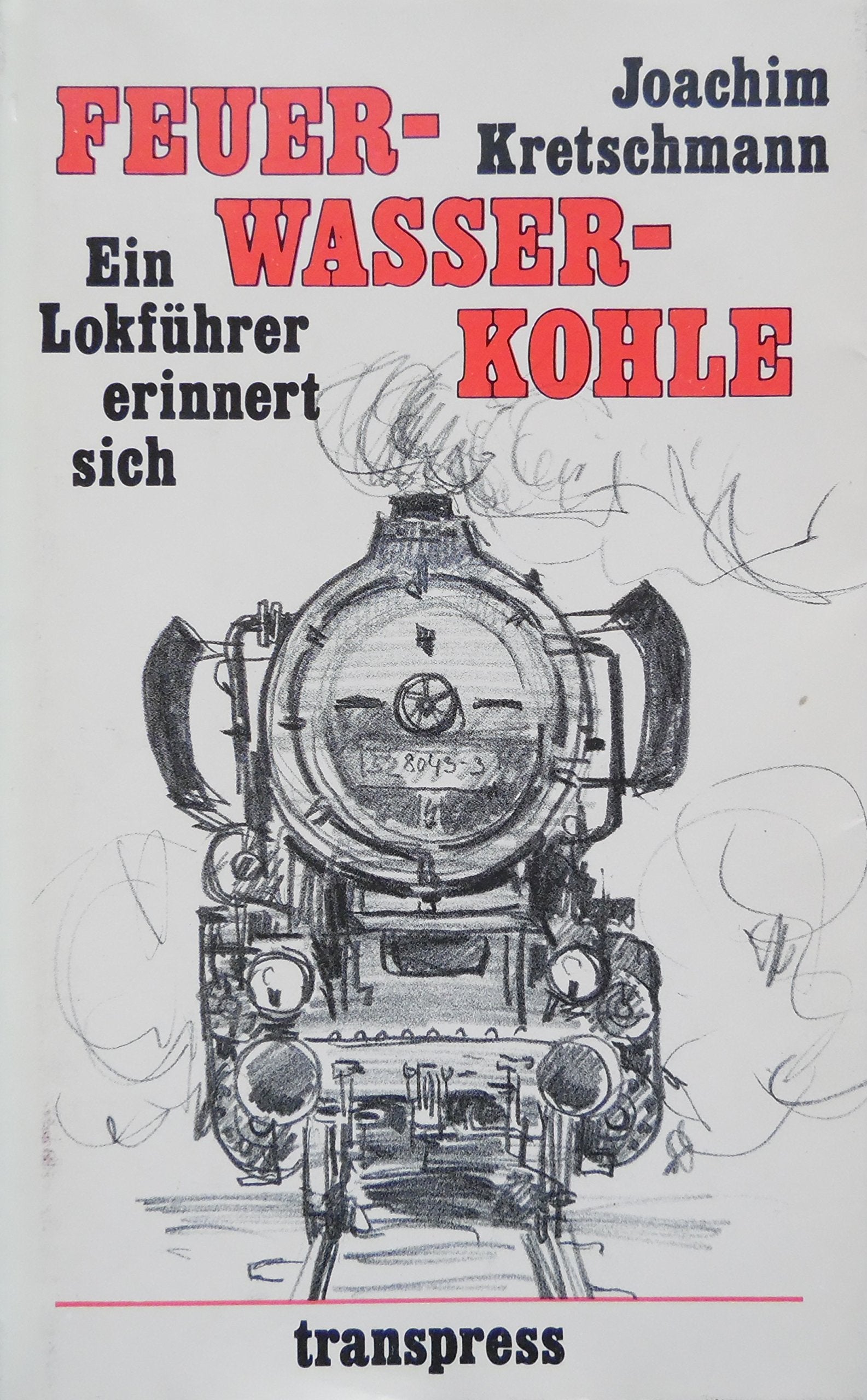 Feuer - Wasser - Kohle. Ein Lokführer erinnert sich Memories