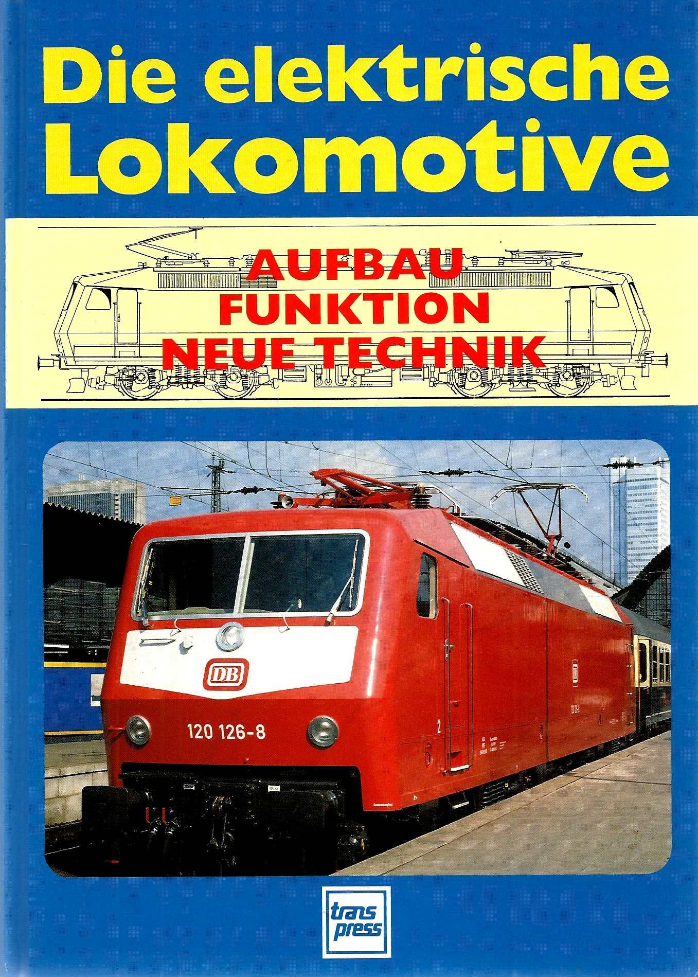Die elektrische Lokomotive: Aufbau, Funktion, Neue Technik Business & Technology