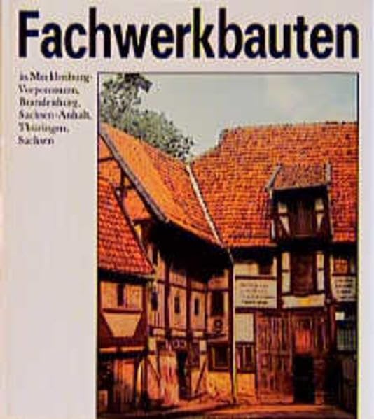 Fachwerkbauten in Mecklenburg-Vorpommern, Brandenburg, Sachsen-Anhalt, Thüringen, Sachsen. Untersuchungen zur Bau- und Formenentwicklung des Fachwerks ... Bestand in den fünf neuen Bundesländern Architecture