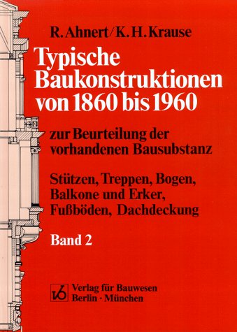 Typische Baukonstruktionen von 1860-1960 zur Beurteilung der vorhandenen Bausubstanz: Typische Baukonstruktionen von 1860 bis 1960, Bd.2, Stützen, ... Balkone und Erker, Fußböden, Dachdeckungen Business & Technology