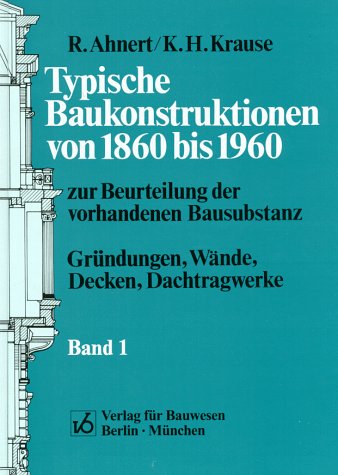 Typische Baukonstruktionen von 1860 bis 1960, Bd.1, Gründungen, Wände, Decken, Dachtragwerke Business & Technology