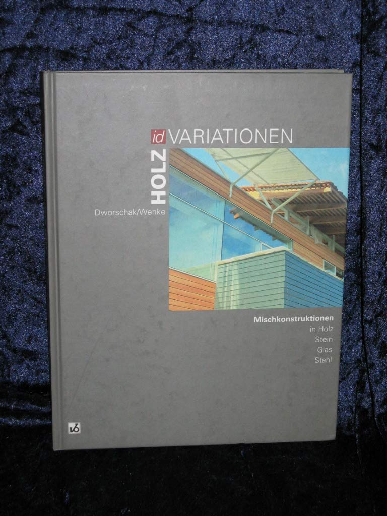 Holzvariationen: Mischkonstruktionen in Holz, Stein, Glas und Stahl Business & Technology