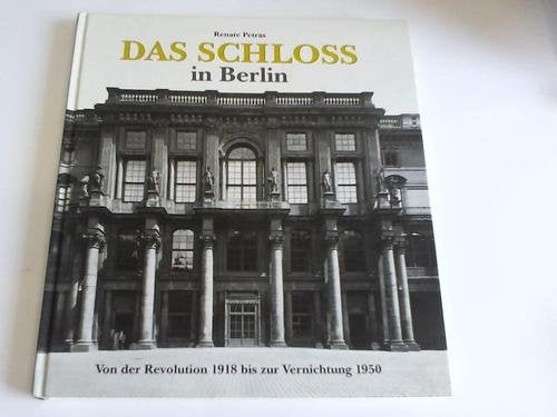 Das Schloß in Berlin: von der Revolution 1918 bis zur Vernichtung 1950 Architecture