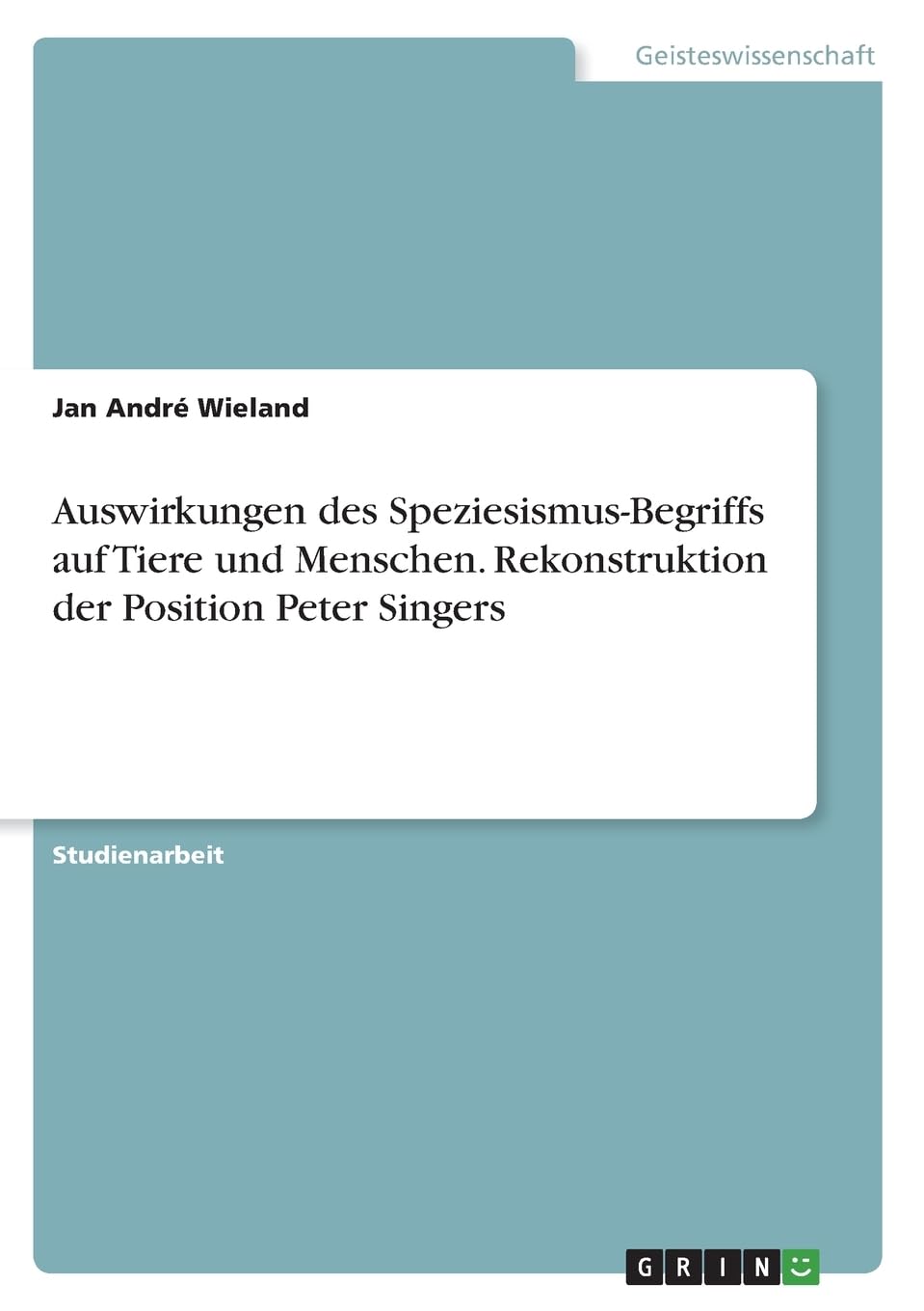 Auswirkungen des Speziesismus-Begriffs auf Tiere und Menschen. Rekonstruktion der Position Peter Singers Philosophy