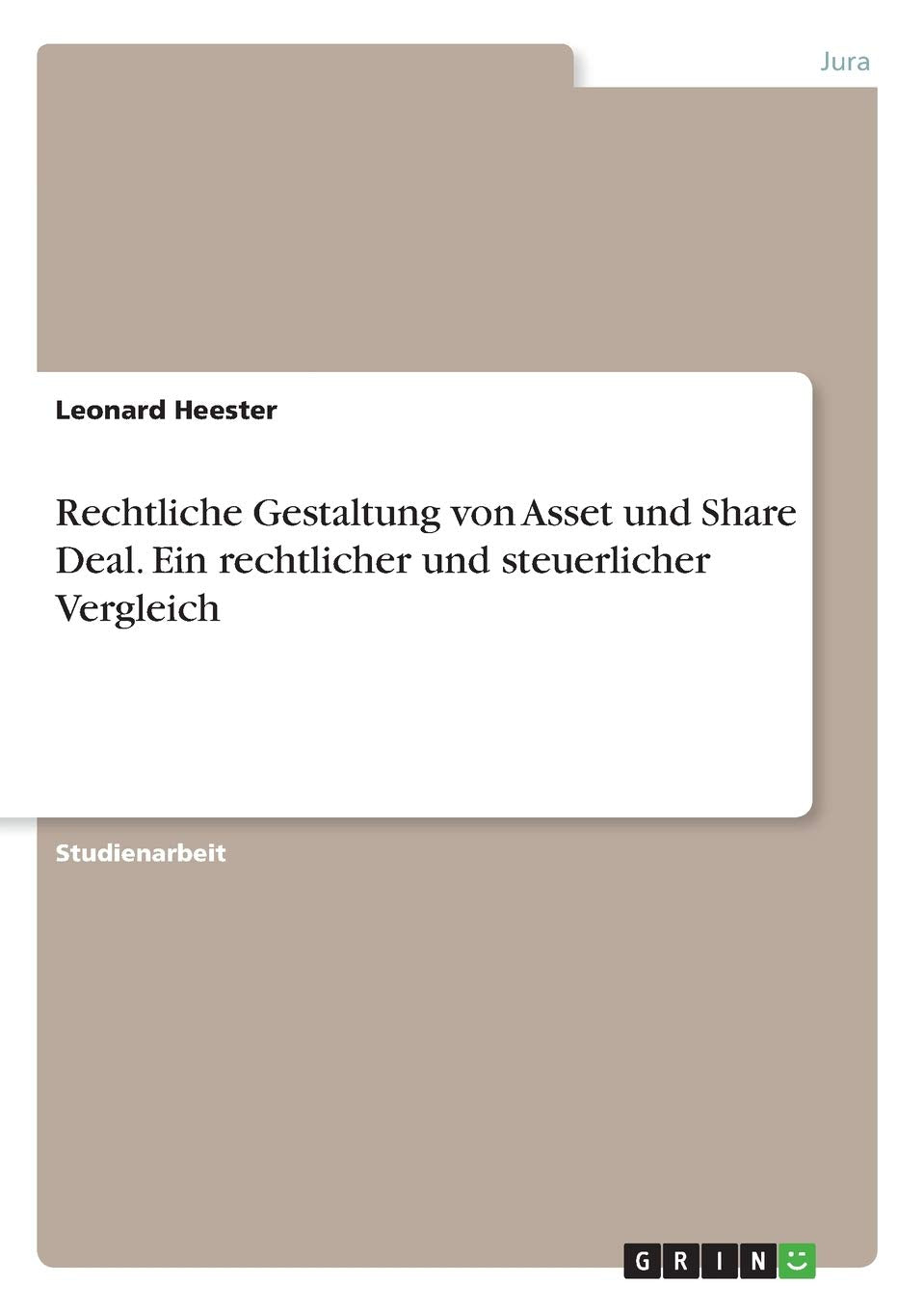 Rechtliche Gestaltung von Asset und Share Deal. Ein rechtlicher und steuerlicher Vergleich Law